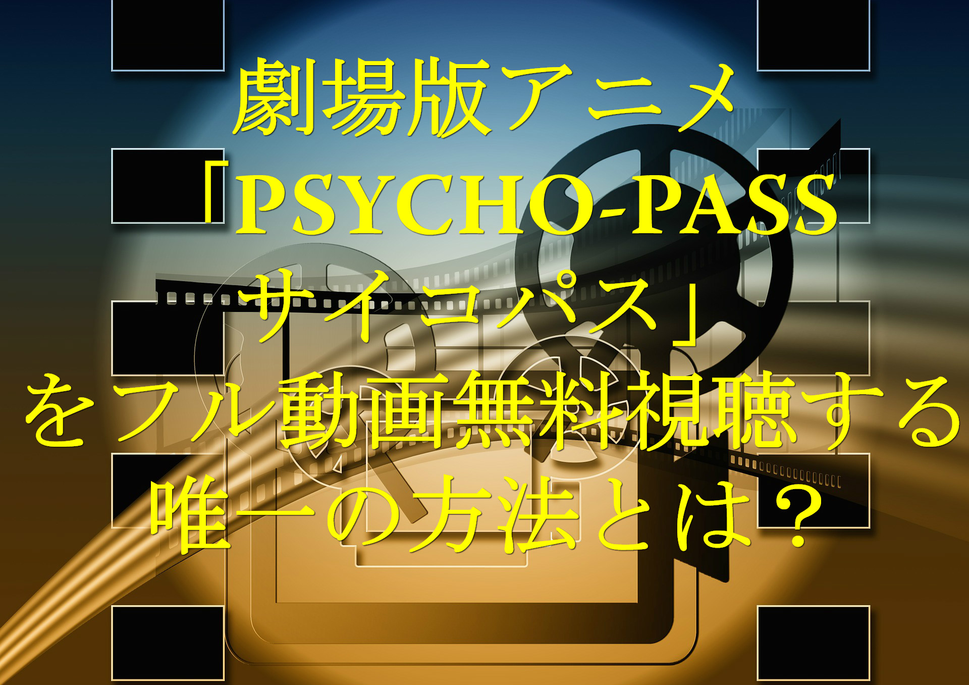 劇場版アニメ Psycho Pass サイコパス をフル動画無料視聴する唯一の方法とは